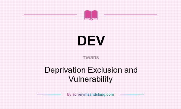 What does DEV mean? It stands for Deprivation Exclusion and Vulnerability