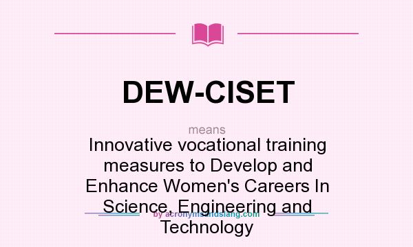 What does DEW-CISET mean? It stands for Innovative vocational training measures to Develop and Enhance Women`s Careers In Science, Engineering and Technology