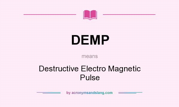 What does DEMP mean? It stands for Destructive Electro Magnetic Pulse