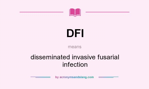 What does DFI mean? It stands for disseminated invasive fusarial infection