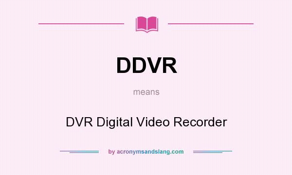 What does DDVR mean? It stands for DVR Digital Video Recorder