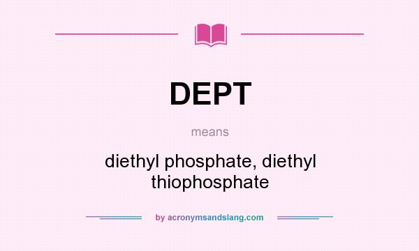 What does DEPT mean? It stands for diethyl phosphate, diethyl thiophosphate
