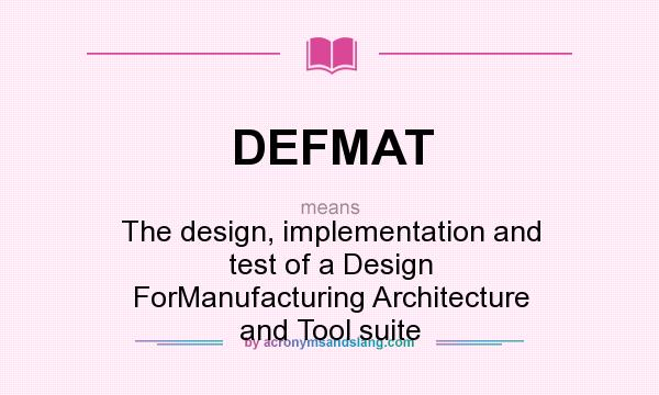 What does DEFMAT mean? It stands for The design, implementation and test of a Design ForManufacturing Architecture and Tool suite