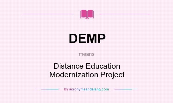 What does DEMP mean? It stands for Distance Education Modernization Project