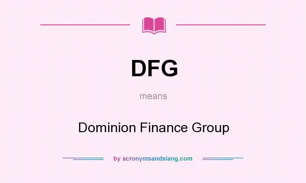 What does DFG mean? It stands for Dominion Finance Group
