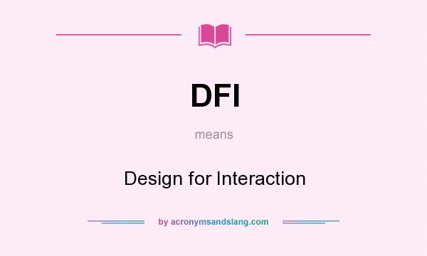 What does DFI mean? It stands for Design for Interaction