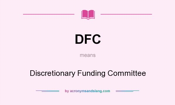 What does DFC mean? It stands for Discretionary Funding Committee