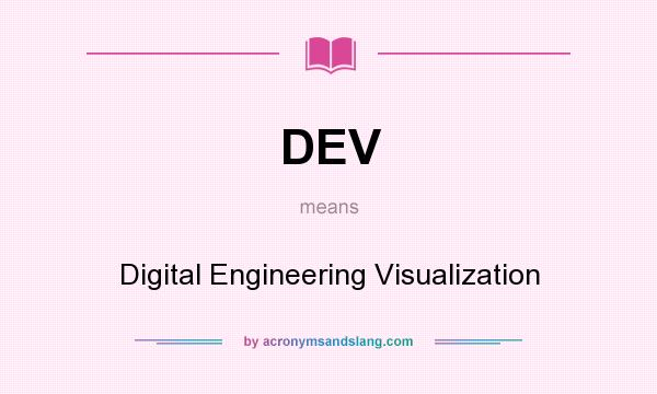 What does DEV mean? It stands for Digital Engineering Visualization