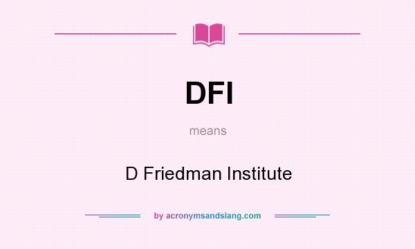 What does DFI mean? It stands for D Friedman Institute