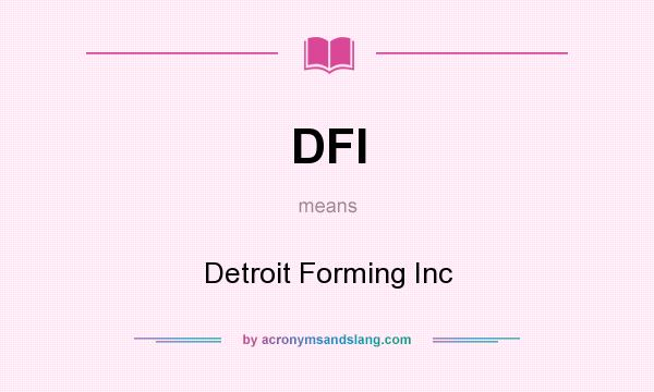 What does DFI mean? It stands for Detroit Forming Inc