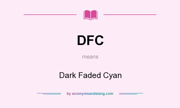 What does DFC mean? It stands for Dark Faded Cyan