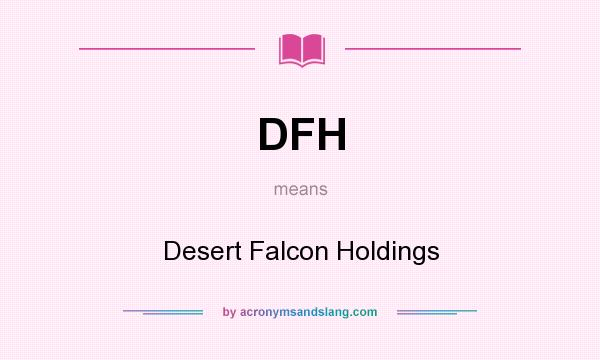 What does DFH mean? It stands for Desert Falcon Holdings