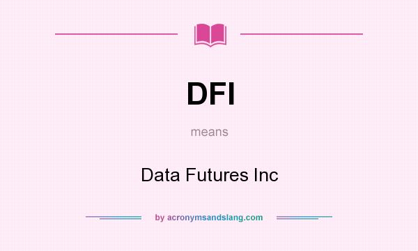 What does DFI mean? It stands for Data Futures Inc