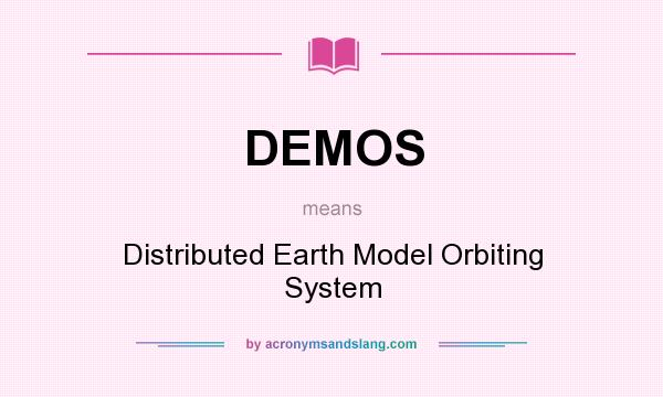 What does DEMOS mean? It stands for Distributed Earth Model Orbiting System