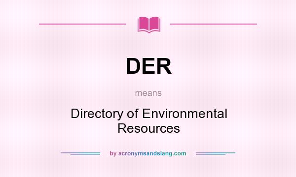 What does DER mean? It stands for Directory of Environmental Resources