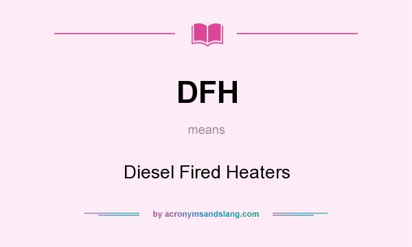 What does DFH mean? It stands for Diesel Fired Heaters