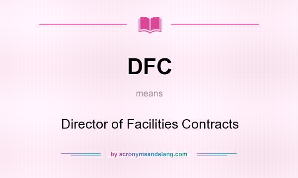 What does DFC mean? It stands for Director of Facilities Contracts