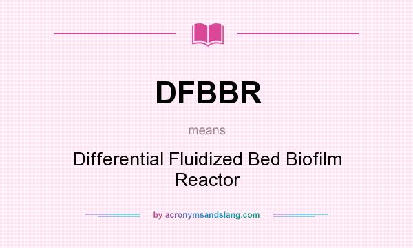 What does DFBBR mean? It stands for Differential Fluidized Bed Biofilm Reactor