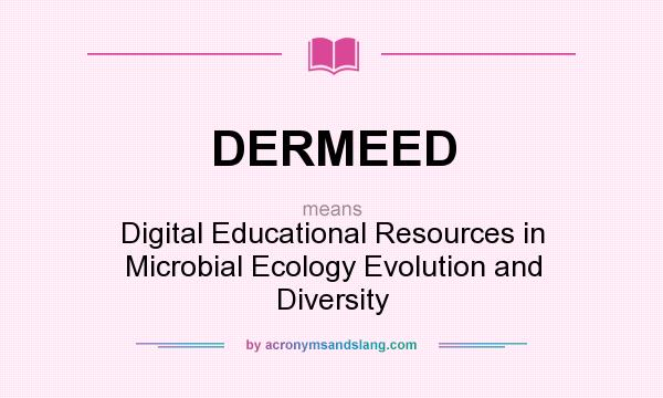 What does DERMEED mean? It stands for Digital Educational Resources in Microbial Ecology Evolution and Diversity