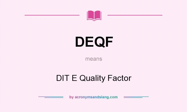 What does DEQF mean? It stands for DIT E Quality Factor