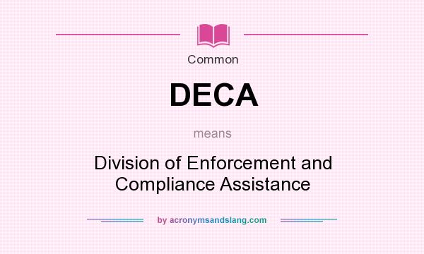 What does DECA mean? It stands for Division of Enforcement and Compliance Assistance