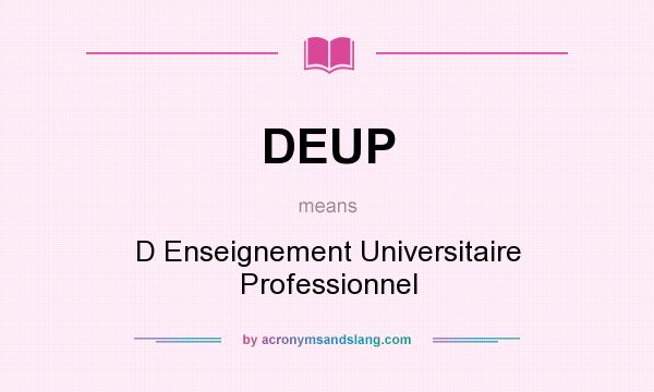 What does DEUP mean? It stands for D Enseignement Universitaire Professionnel