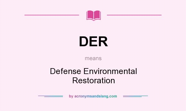 What does DER mean? It stands for Defense Environmental Restoration