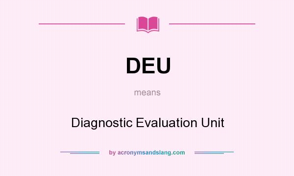 What does DEU mean? It stands for Diagnostic Evaluation Unit