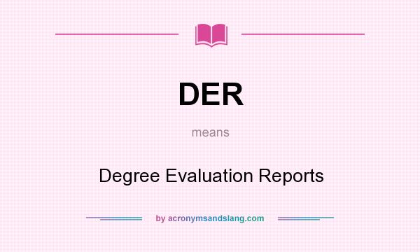 What does DER mean? It stands for Degree Evaluation Reports