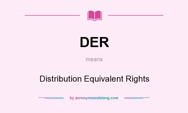 What does DER mean? It stands for Distribution Equivalent Rights