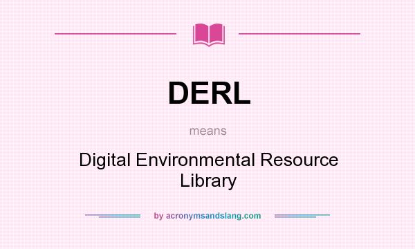 What does DERL mean? It stands for Digital Environmental Resource Library