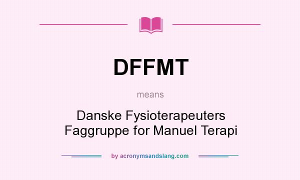 What does DFFMT mean? It stands for Danske Fysioterapeuters Faggruppe for Manuel Terapi