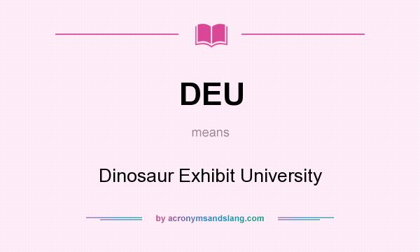 What does DEU mean? It stands for Dinosaur Exhibit University