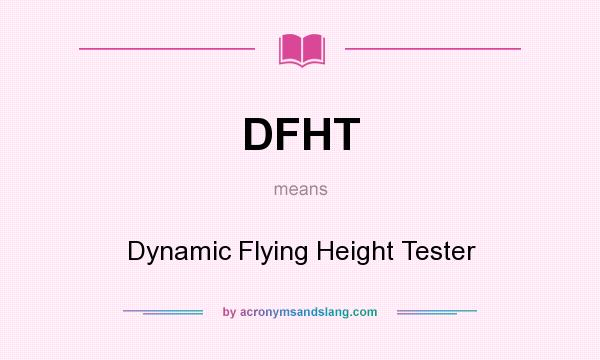 What does DFHT mean? It stands for Dynamic Flying Height Tester