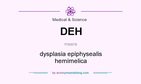 What does DEH mean? It stands for dysplasia epiphysealis hemimelica
