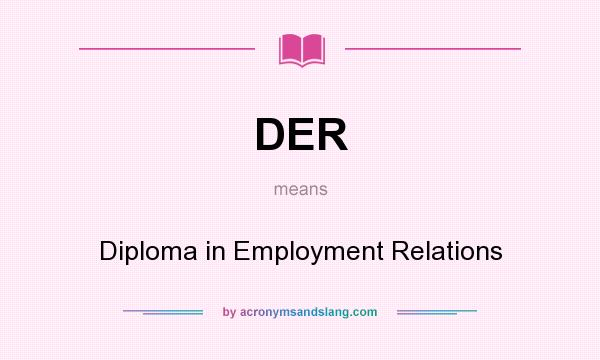 What does DER mean? It stands for Diploma in Employment Relations