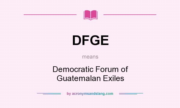 What does DFGE mean? It stands for Democratic Forum of Guatemalan Exiles