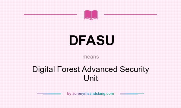 What does DFASU mean? It stands for Digital Forest Advanced Security Unit