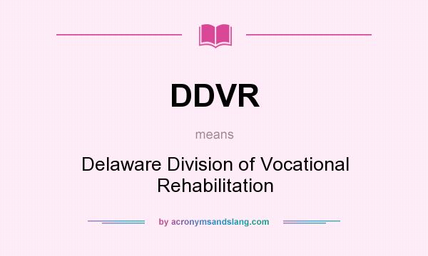 What does DDVR mean? It stands for Delaware Division of Vocational Rehabilitation