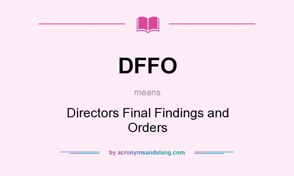 What does DFFO mean? It stands for Directors Final Findings and Orders