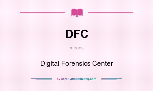 What does DFC mean? It stands for Digital Forensics Center