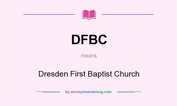 What does DFBC mean? It stands for Dresden First Baptist Church