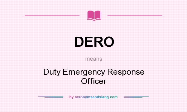 What does DERO mean? It stands for Duty Emergency Response Officer