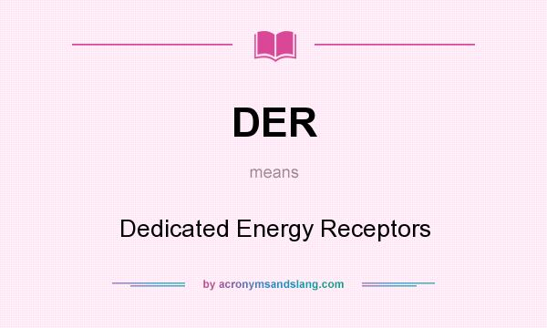 What does DER mean? It stands for Dedicated Energy Receptors