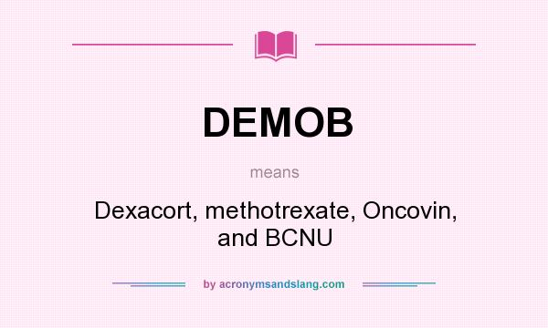 What does DEMOB mean? It stands for Dexacort, methotrexate, Oncovin, and BCNU