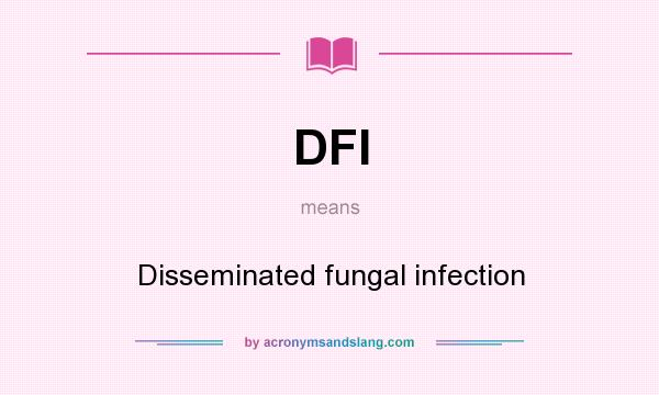 What does DFI mean? It stands for Disseminated fungal infection