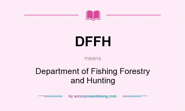 What does DFFH mean? It stands for Department of Fishing Forestry and Hunting