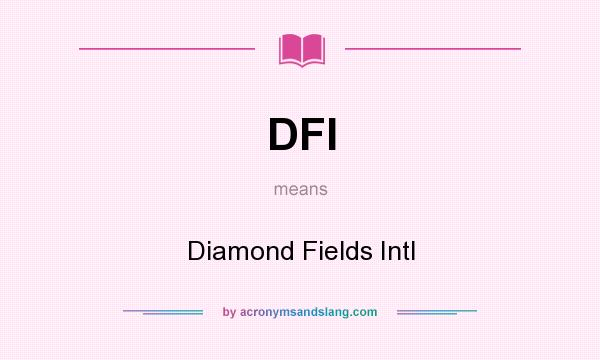What does DFI mean? It stands for Diamond Fields Intl