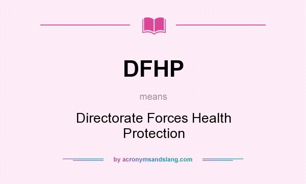 What does DFHP mean? It stands for Directorate Forces Health Protection