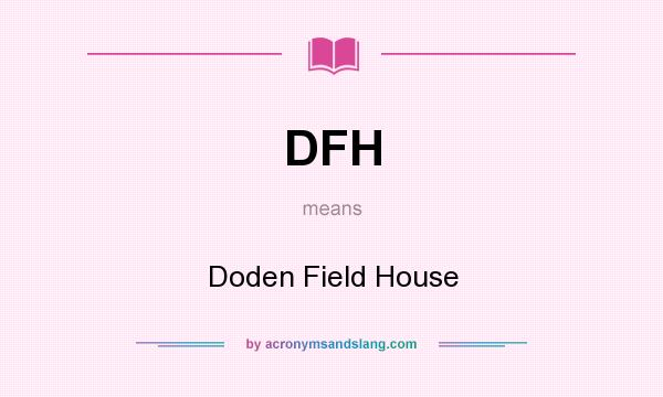 What does DFH mean? It stands for Doden Field House